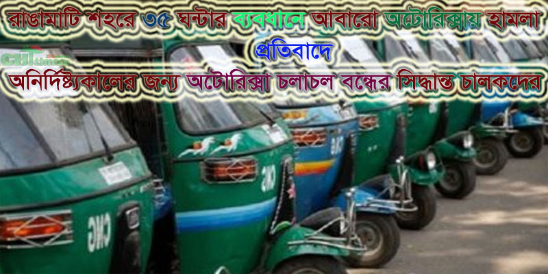 আবারো হামলা;রাঙামাটি শহরে আজ থেকে অটোরিক্সা চলাচল অনির্দিষ্ট্যকালের জন্য বন্ধ